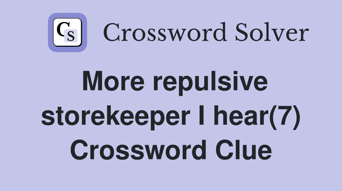More repulsive storekeeper I hear(7) Crossword Clue Answers Crossword Solver